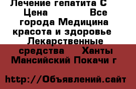 Лечение гепатита С   › Цена ­ 22 000 - Все города Медицина, красота и здоровье » Лекарственные средства   . Ханты-Мансийский,Покачи г.